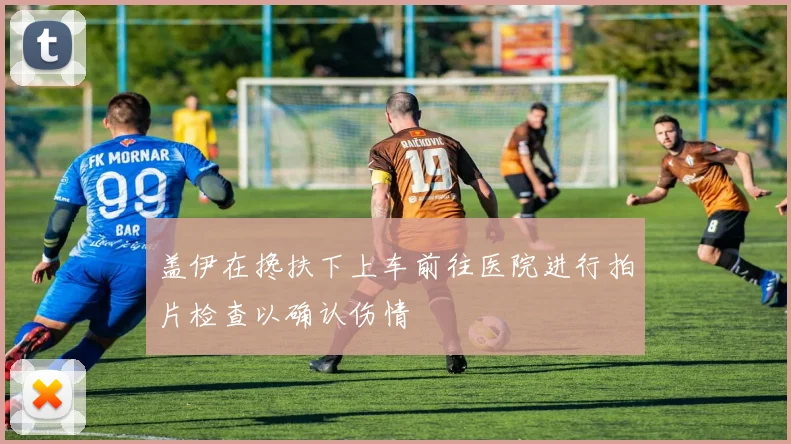 盖伊在搀扶下上车前往医院进行拍片检查以确认伤情