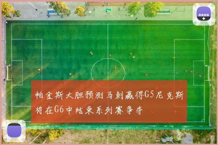 帕金斯大胆预测马刺赢得G5尼克斯将在G6中结束系列赛争夺
